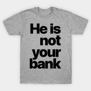 HE IS NOT YOUR BANK Ver.2 T-Shirt